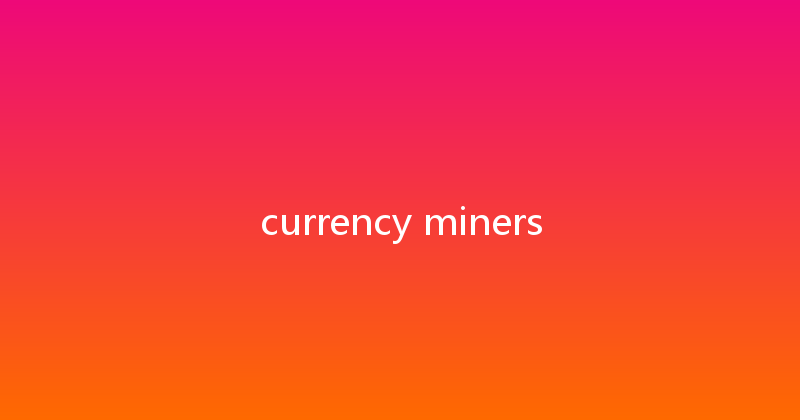currency miners 