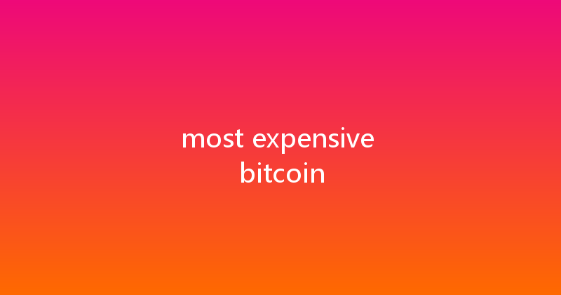 most expensive bitcoin 